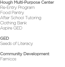 Hough Multi-Purpose Center Re-Entry Program Food Pantry After School Tutoring Clothing Bank Aspire GED GED Seeds of Literacy Community Development Famicos 