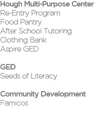 Hough Multi-Purpose Center Re-Entry Program Food Pantry After School Tutoring Clothing Bank Aspire GED GED Seeds of Literacy Community Development Famicos 