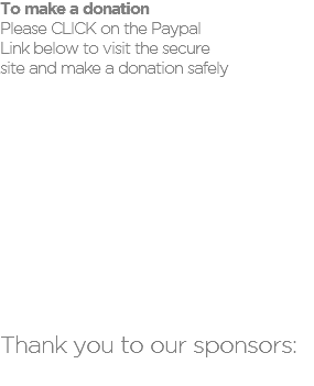 To make a donation Please CLICK on the Paypal Link below to visit the secure site and make a donation safely Thank you to our sponsors: